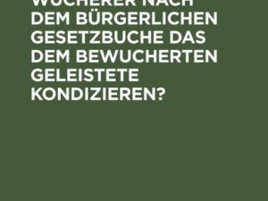 Kann der Wucherer nach dem Bürgerlichen Gesetzbuche das dem bewucherten geleistete Kondizieren?