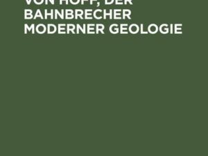 Karl Ernst Adolf von Hoff, der Bahnbrecher moderner Geologie