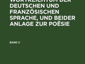 Karl Wilhelm Kolbe: Über den Wortreichtum der deutschen und französischen Sprache, und beider Anlage zur Poësie. Band 2