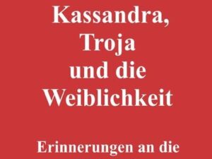 Kassandra, Troja und die Weiblichkeit