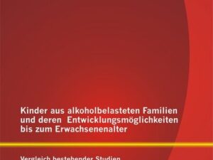 Kinder aus alkoholbelasteten Familien und deren Entwicklungsmöglichkeiten bis zum Erwachsenenalter: Vergleich bestehender Studien