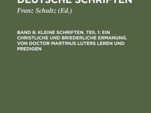 Kleine Schriften. Teil 1: Ein christliche und briederliche ermanung. Von Doctor Martinus luters leren und predigen