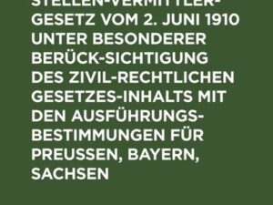 Kommentar zum Stellenvermittlergesetz vom 2. Juni 1910 unter besonderer Berücksichtigung des zivilrechtlichen Gesetzesinhalts mit den Ausführungsbesti