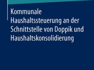 Kommunale Haushaltssteuerung an der Schnittstelle von Doppik und Haushaltskonsolidierung