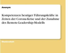 Kompetenzen heutiger Führungskräfte in Zeiten der Corona-Krise und der Zunahme des Remote-Leadership-Modells