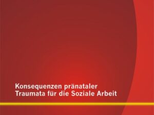 Konsequenzen pränataler Traumata für die Soziale Arbeit