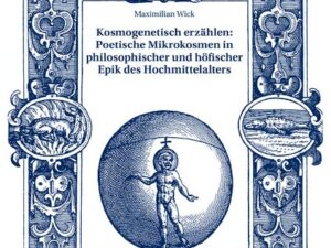 Kosmogenetisch erzählen: Poetische Mikrokosmen in philosophischer und höfischer Epik des Hochmittelalters