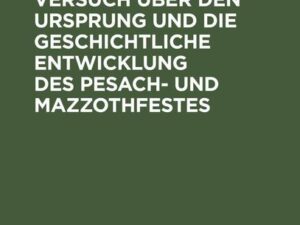 Kritischer Versuch über den Ursprung und die geschichtliche Entwicklung des Pesach- und Mazzothfestes