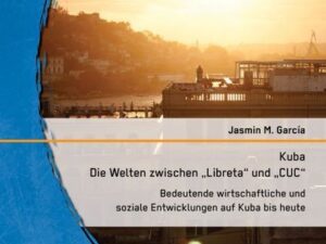 Kuba - Die Welten zwischen "Libreta" und "CUC": Bedeutende wirtschaftliche und soziale Entwicklungen auf Kuba bis heute