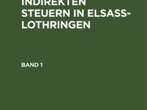 L. Leydhecke: Die Zölle und indirekten Steuern in Elsaß-Lothringen / L. Leydhecke: Die Zölle und indirekten Steuern in Elsaß-Lothringen. Band 1