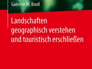 Landschaften geographisch verstehen und touristisch erschließen