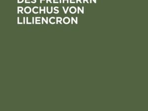 Leben und Wirken des Freiherrn Rochus von Liliencron