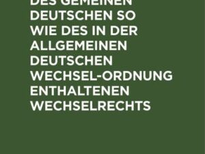 Lehrbuch des Gemeinen Deutschen so wie des in der Allgemeinen Deutschen Wechsel-Ordnung enthaltenen Wechselrechts