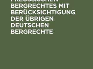 Lehrbuch des preussischen Bergrechtes mit Berücksichtigung der übrigen deutschen Bergrechte