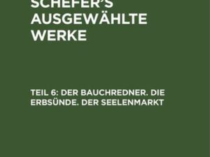 Leopold Schefer: Leopold Schefer's ausgewählte Werke / Der Bauchredner. Die Erbsünde. Der Seelenmarkt