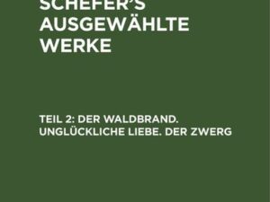 Leopold Schefer: Leopold Schefer's ausgewählte Werke / Der Waldbrand. Unglückliche Liebe. Der Zwerg