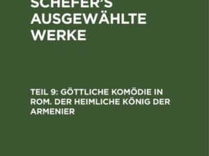 Leopold Schefer: Leopold Schefer's ausgewählte Werke / Göttliche Komödie in Rom. Der heimliche König der Armenier