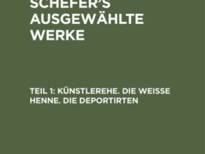 Leopold Schefer: Leopold Schefer's ausgewählte Werke / Künstlerehe. Die weiße Henne. Die Deportirten