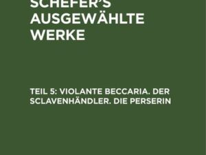 Leopold Schefer: Leopold Schefer's ausgewählte Werke / Violante Beccaria. Der Sclavenhändler. Die Perserin