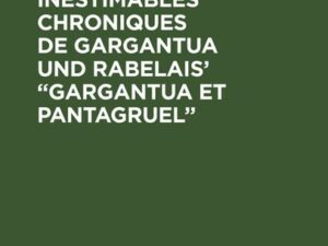 Les grandes et inestimables chroniques de Gargantua und Rabelais' “Gargantua et Pantagruel”