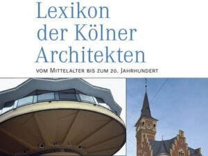 Lexikon der Kölner Architekten vom Mittelalter bis zum 20. Jahrhundert