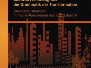 Literaturverfilmung und die Grammatik der Transformation: Über Erzählstrukturen, filmische Äquivalenzen und Intertextualität