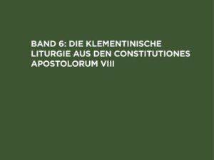 Liturgische Texte / Die Klementinische Liturgie aus den Constitutiones Apostolorum VIII