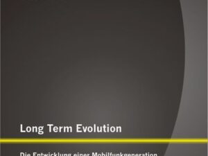 Long Term Evolution: Die Entwicklung einer Mobilfunkgeneration als Folge steigender Datenmengen