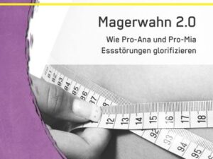 Magerwahn 2.0: Wie Pro-Ana und Pro-Mia Essstörungen glorifizieren