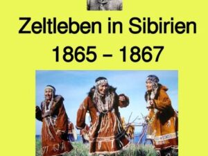 Maritime gelbe Reihe bei Jürgen Ruszkowski / Zeltleben in Sibirien – 1865 – 1867 – Band 175e in der maritimen gelben Buchreihe – bei Jürgen Ruszkowski