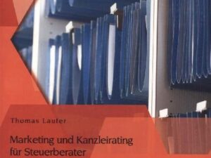 Marketing und Kanzleirating für Steuerberater: Ergebnisse einer Untersuchung von Marketinginstrumenten und deren Auswirkung auf das Kanzleirating