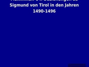 Maximilian´s I. Beziehungen zu Sigmund von Tirol in den Jahren 1490-1496