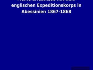 Meine Erlebnisse mit dem englischen Expeditionskorps in Abessinien 1867-1868