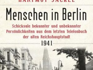 Menschen in Berlin. Schicksale bekannter und unbekannter Persönlichkeiten aus dem letzten Telefonbuch der alten Reichshauptstadt 1941