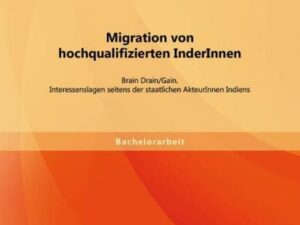 Migration von hochqualifizierten InderInnen: Brain Drain/Gain. Interessenslagen seitens der staatlichen AkteurInnen Indiens