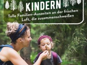 Mikroabenteuer mit Kindern. Tolle Familien-Auszeiten an der frischen Luft, die zusammenschweißen