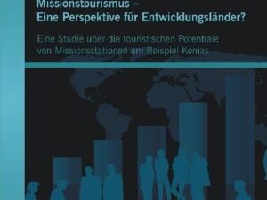 Missionstourismus – Eine Perspektive für Entwicklungsländer?: Eine Studie über die touristischen Potentiale von Missionsstationen am Beispiel Kenias