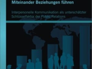 Miteinander Beziehungen führen: Interpersonelle Kommunikation als unterschätzter Schlüsselfaktor der Public Relations