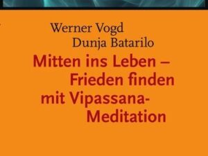 Mitten ins Leben – Frieden finden mit Vipassana-Meditation