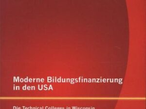 Moderne Bildungsfinanzierung in den USA: Die Technical Colleges in Wisconsin als Modell für berufliche Schulen