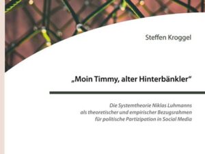 "Moin Timmy, alter Hinterbänkler" - Die Systemtheorie Niklas Luhmanns als theoretischer und empirischer Bezugsrahmen für politische Partizipation in S