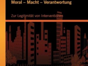 Moral – Macht – Verantwortung: Zur Legitimität von Interventionen