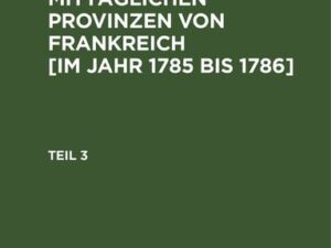 Moritz August von Thümmel: Reise in die mittäglichen Provinzen von... / Moritz August von Thümmel: Reise in die mittäglichen Provinzen von.... Teil 3