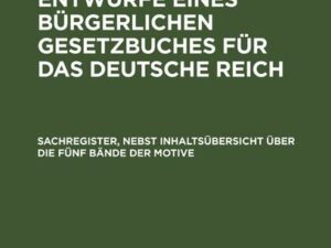 Motive zu dem Entwurfe eines Bürgerlichen Gesetzbuches für das Deutsche Reich / Sachregister, nebst Inhaltsübersicht über die fünf Bände der Motive