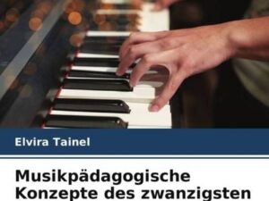 Musikpädagogische Konzepte des zwanzigsten Jahrhunderts