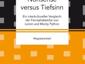 Nonsense versus Tiefsinn: Ein interkultureller Vergleich der Fernsehsketche von Loriot und Monty Python