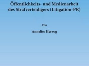 Öffentlichkeits- und Medienarbeit des Strafverteidigers (Litigation-PR).