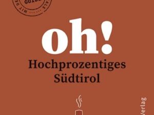 Oh! Hochprozentiges Südtirol