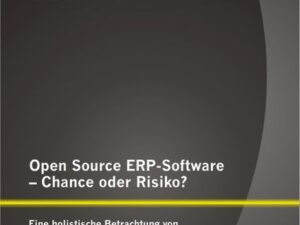 Open Source ERP-Software ¿ Chance oder Risiko? Eine holistische Betrachtung von Open Source ERP-Software