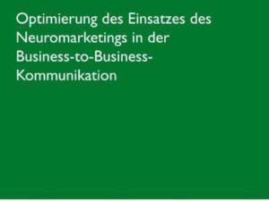 Optimierung des Einsatzes des Neuromarketings in der Business-to-Business-Kommunikation im deutschen Mobilfunkmarkt